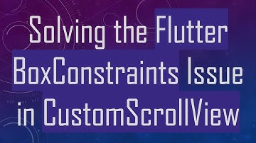 Solving the Flutter BoxConstraints Issue in CustomScrollView