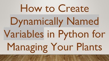 How to Create Dynamically Named Variables in Python for Managing Your Plants