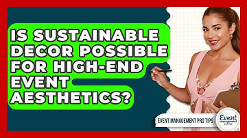 Is Sustainable Decor Possible For High-end Event Aesthetics? - Event Management Pro Tips