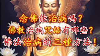 念佛能治病嗎？佛教治病咒語有哪些？佛法對疾病的治療主要依靠的方法！-禪心