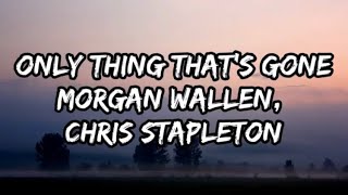 Morgan Wallen - Only Thing That's Gone (Lyrics) ft. Chris Stapleton