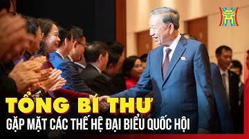 Tổng Bí thư gặp mặt các thế hệ đại biểu Quốc hội