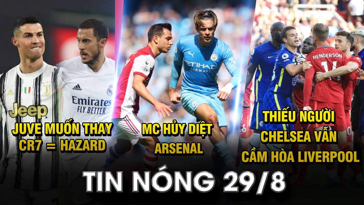 TIN NÓNG BÓNG ĐÁ 29/8 | JUVE MUỐN THAY CR7 = HAZARD – MC HỦY DIỆT ARSENAL – CHELSEA CẦM HÒA LIVER