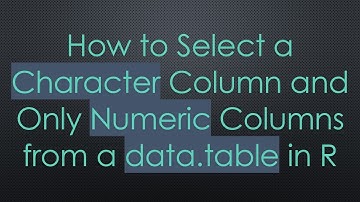 How to Select a Character Column and Only Numeric Columns from a data.table in R