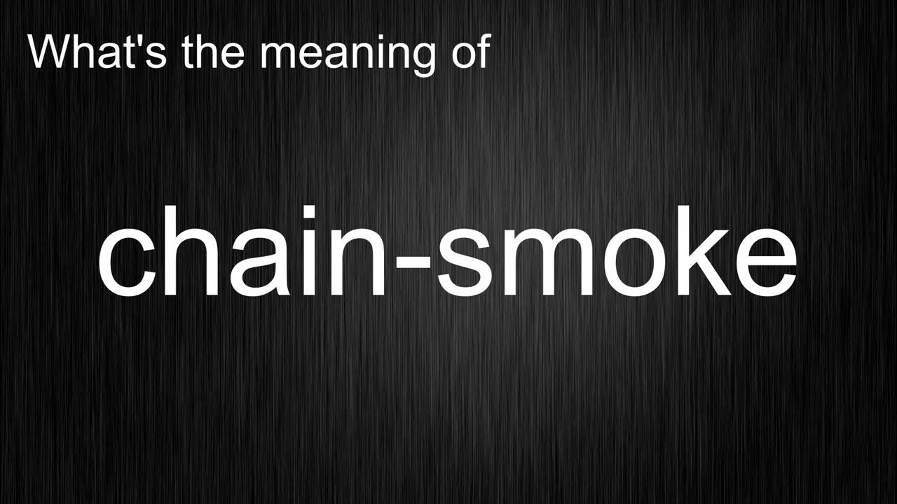 What's the meaning of "chainsmoke", How to pronounce chainsmoke