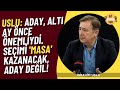 İbrahim Uslu: Aday, altı ay önce önemliydi. Seçimi &#39;masa&#39; kazanacak, aday değil!