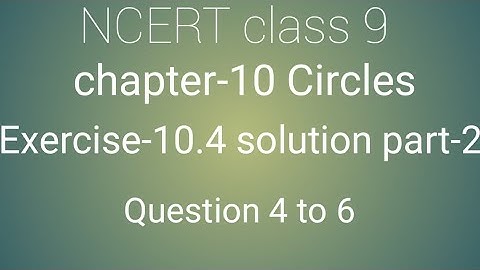 NCERT Class 9 maths chapter- 10 Circles:Exercise- 10.4 solution part- 2 Question 4 to 6