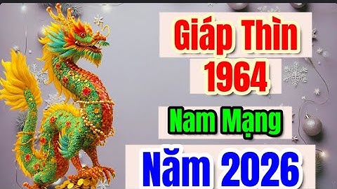 Vận trình tuổi Giáp Thìn 1964 Năm 2026 Nam Mạng như một bức tranh nhiều màu: hung – cát đan xen