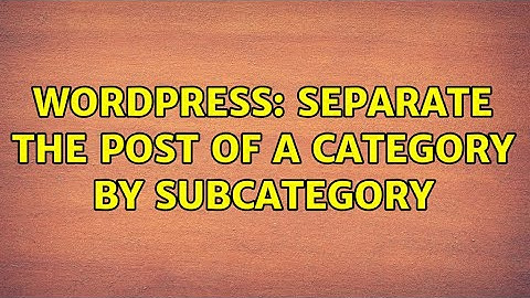 Wordpress: separate the post of a category by subcategory (3 Solutions!!)
