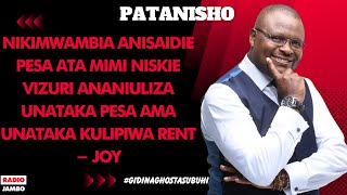 PATANISHO : NIKIMWAMBIA ANISAIDIE PESA ATA MIMI NISKIE VIZURI ANASEMA NICHAGUE RENT AMA PESA - JOY