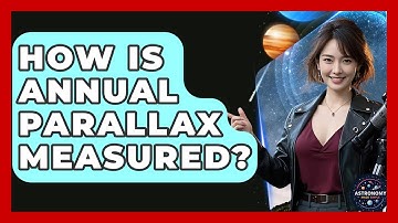 How Is Annual Parallax Measured? - Astronomy Made Simple