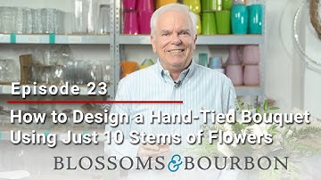 How to Design a Hand-Tied Bouquet Using 10 Stems of Flowers | Episode 23 of Blossoms and Bourbon