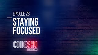 CODESHO Podcast 28: Staying Focused
