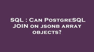 SQL : Can PostgreSQL JOIN on jsonb array objects?