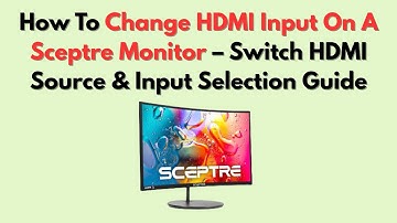 How To Change HDMI Input On A Sceptre Monitor – Switch HDMI Source & Input Selection Guide