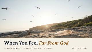 Heaven Bowed | When You Feel Far From God | Worship Song with Lyrics | Velvet Breeze