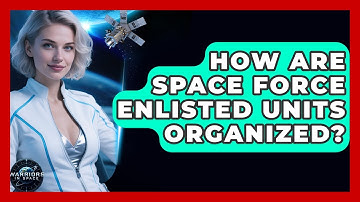 How Are Space Force Enlisted Units Organized? - Warriors In Space