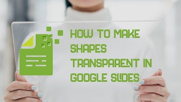 How to Make Shapes Transparent in Google Slides