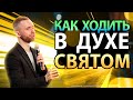 Как научиться ходить в Святом Духе?