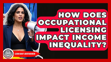 How Does Occupational Licensing Impact Income Inequality? - Learn About Libertarianism