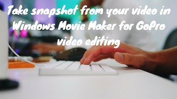 Take snapshot from your video in Windows Movie Maker for GoPro video editing