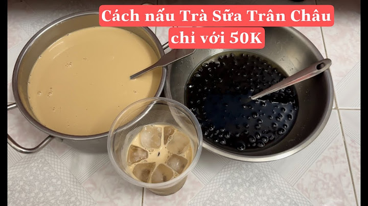 Hướng dẫn làm trà sữa trân châu năm 2024