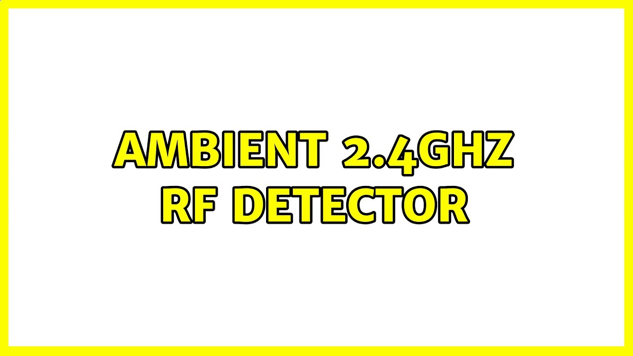 Ambient 2.4GHz RF Detector (2 Solutions!!)