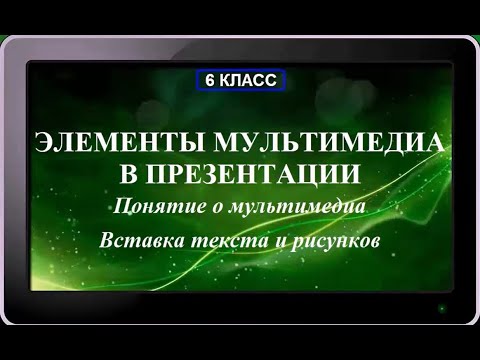 УРОК 18.  Элементы мультимедиа в презентации. Часть 1 (6 класс)
