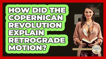 How Did The Copernican Revolution Explain Retrograde Motion? - Europe Through the Ages