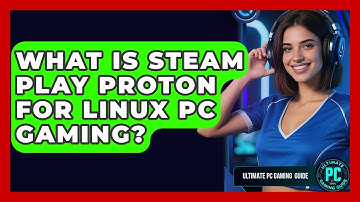What Is Steam Play Proton For Linux PC Gaming? - Ultimate PC Gaming Guide