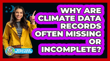 Why Are Climate Data Records Often Missing Or Incomplete? - Weather Watchdog