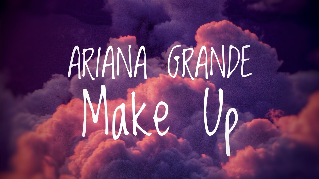 make up - Ariana Grande | Lyrics - YouTube