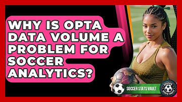 Why Is Opta Data Volume A Problem For Soccer Analytics? - Soccer Stats Vault