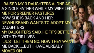 I RAISED MY 3 DAUGHTERS ALONE AS A SINGLE FATHER WHILE MY WIFE LEFT ME FOR GREENER PASTURESNOW SH...