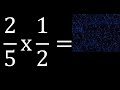 2 5 Times 1 2 Multiplication Of Fractions 2 5 X 1 2 2 5 Times 1 2 Multiplication Of Fractions 2 5 X 1 2
