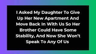 I Asked My Daughter To Give Up Her New Apartment And Move Back In With Us So Her Brother Could...