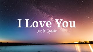 Jux Ft Gyakie - I Love You (Lyrics)