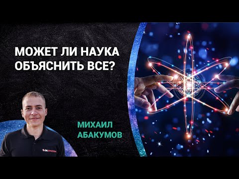 Может ли наука объяснить все? | Михаил Абакумов