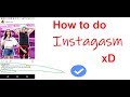 How To do Instagasm xD