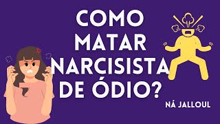 COMO MATAR NARCISISTA DE ÓDIO?
