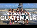 De Euskadiz a Guatemala 2019 (segunda parte)