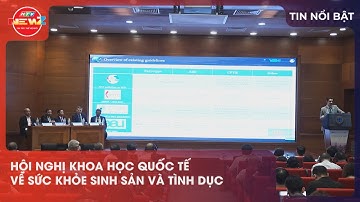 HỘI NGHỊ KHOA HỌC QUỐC TẾ VỀ SỨC KHỎE SINH SẢN VÀ TÌNH DỤC