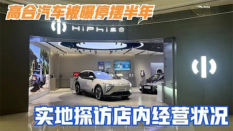 停工停產半年消息傳出後實地探訪高合展廳 還能訂車提車嗎？ - 天天要聞