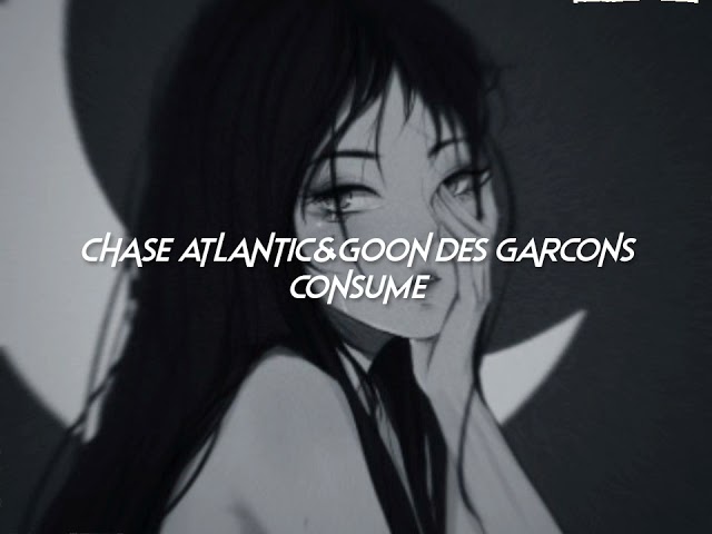 chase atlantic,goon des garcons-consume (sped up+reverb) class=