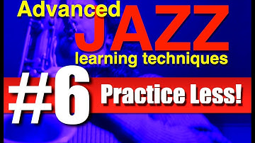 Video #6 - "Practice Less" & "The 9 Beat Exercise" - Advanced Jazz Learning Techniques