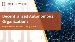 Harris Sliwoski:  Legal Issues with Decentralized Autonomous Organizations (DAOs)