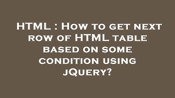 HTML : How to get next row of HTML table based on some condition using jQuery?