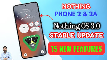 Nothing Phone 2 & 2A : Nothing OS 3.0 Official Stable Update Top 15 New Features
