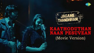 Kaathoduthaan Naan Pesuvean (Movie Version) - Jagame Thandhiram | Dhanush | Aiswarya Lekshmi