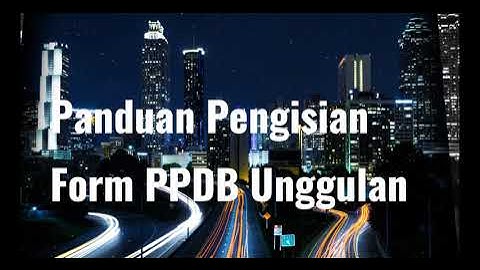 Panduan Pengisian Formulir Pendaftaran PPDB Unggulan Tahun Pelajaran 2023/2024